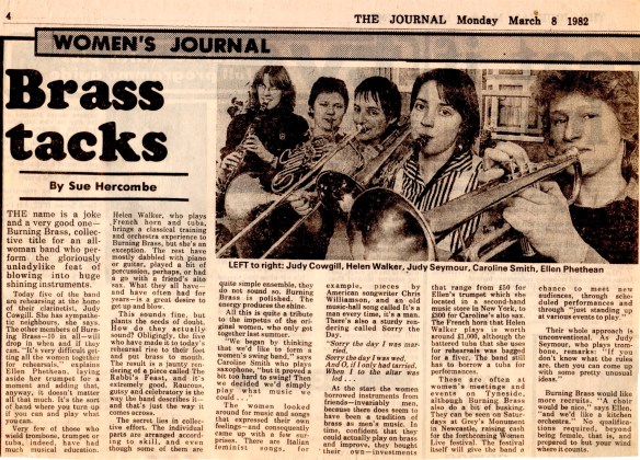 Article by Sue Hercombe about Burning Brass, who sound 'raucous, gutsy and celebratory' despite some members having less experience than others. They were a collective who encouraged other women to take up brass instruments, and played at women's events on Tyneside in the 80s. Photo of the five with in struments: trumpet, tuba, French horn, saxophone, clarinet..