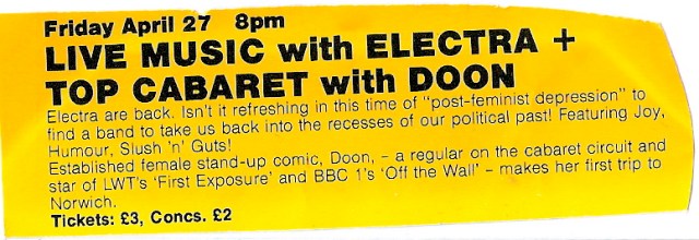 Clipping from events programme for Premises, a Norwich music venue. 'Live music with Electra plus top cabaret with Doon ... refreshing in this time of post-feminist depression to find a band to take us back into the recesses of our political past! Featuring joy, humour, slush and guts.' Also female stand up comic Doon.