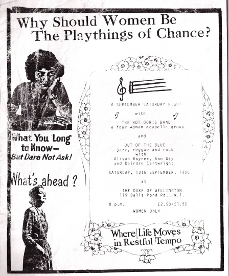 Out of the Blue Duke of Wellington gig flyer 1986 A whimsical hand made flyer for a gig at the Duke of Wellington pub, Dalston. Collaged pictures of women from the 1950s looking pensive, and text 'Why should women be the playthings of chance?' 'What you long to know, but dare not ask.' 'What's ahead?' 'A September Saturday Night with the Hot Doris Band, four women accapella group, and Out of the Blue. Jazz, reggae and rock, with Alison Rayner, Deirdre Cartwright and Ann Day. 13 Sept, 1986. Women only.'