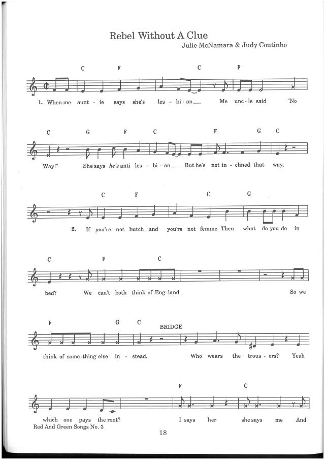 Words and sheet music for Rebel Without A Clue, written by Julie and Judy.  Lyrics include 'When me auntie says she's a lesbian, me uncle says No Way! She says he's anti-lesbian, but he's not inclined that way. If you're not butch and you're not femme, then what do you do in bed? We can't both think of England, so we think of something else instead.'