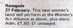 '27 February. This new women's band will play at the Women's Arts Alliance, plus disco. £1/1.50 unwaged.'